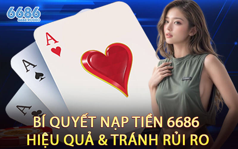 Bí Quyết Nạp Tiền 6686 Hiệu Quả & Tránh Rủi Ro
