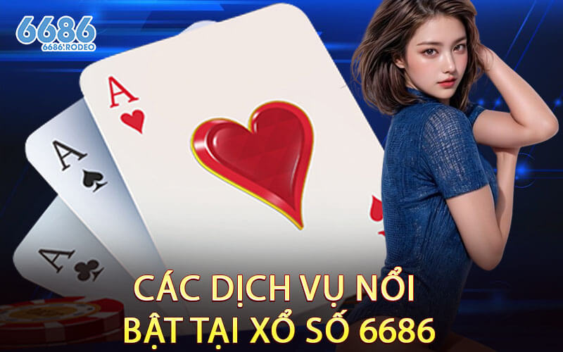 Các Dịch Vụ Nổi Bật Tại Xổ Số 6686