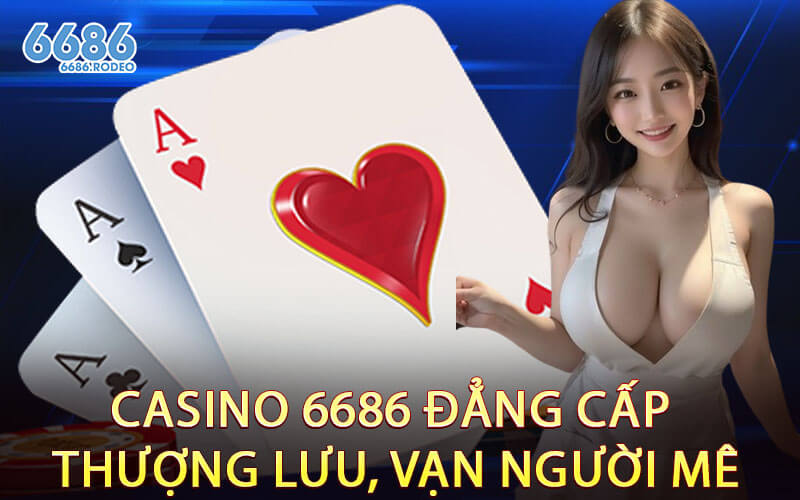 Casino 6686 Đẳng Cấp Thượng Lưu, Vạn Người Mê