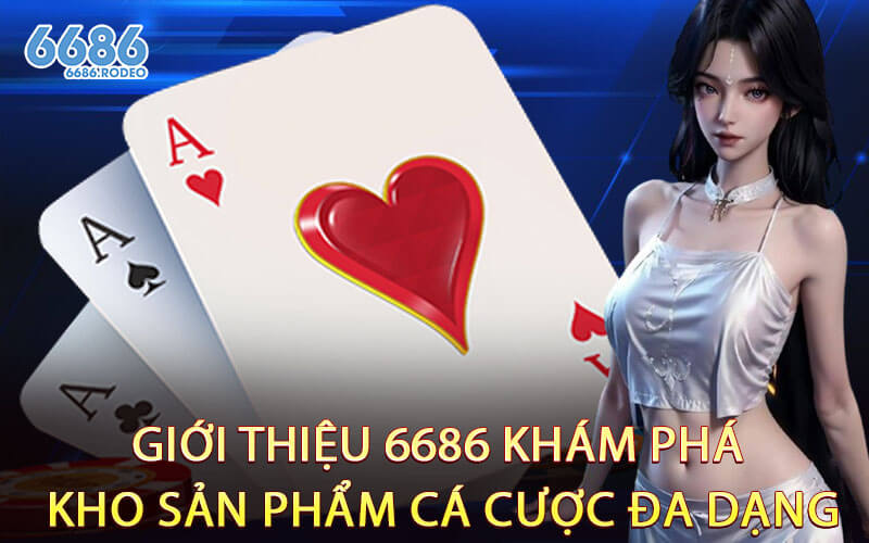 Giới Thiệu 6686 Khám Phá Kho Sản Phẩm Cá Cược Đa Dạng