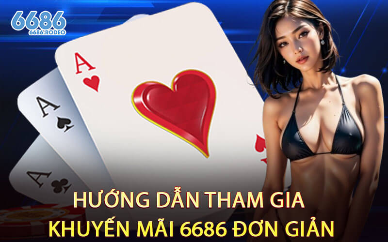 Hướng Dẫn Tham Gia Khuyến Mãi 6686 Đơn Giản