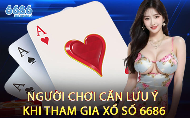 Người Chơi Cần Lưu Ý Khi Tham Gia Xổ Số 6686