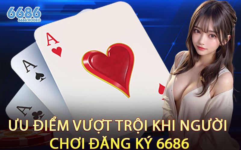 Ưu Điểm Vượt Trội Khi Người Chơi Đăng Ký 6686